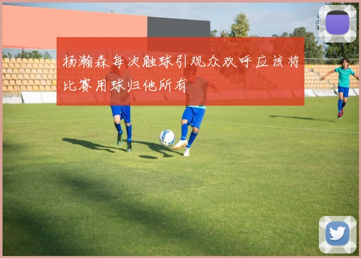 杨瀚森每次触球引观众欢呼应该将比赛用球归他所有