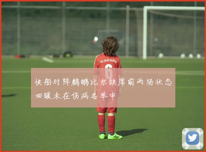 快船对阵鹈鹕比尔缺席前两场状态回暖未在伤病名单中