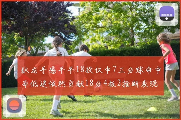 狄龙手感平平18投仅中7三分球命中率低迷依然贡献18分4板2抢断表现