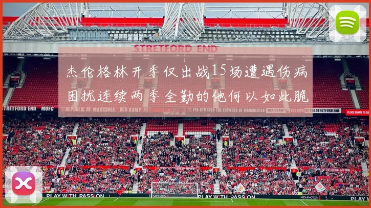 杰伦格林开季仅出战15场遭遇伤病困扰连续两季全勤的他何以如此脆弱